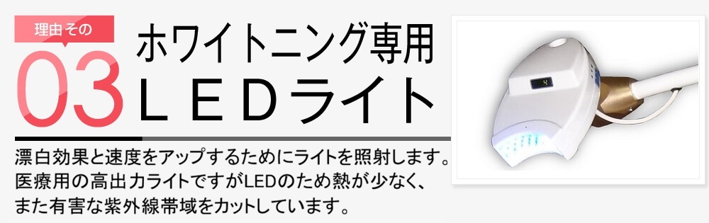 理由その3 専用LEDライト スターホワイトニングでは赤外線域及び紫外線域をカットすべく開発されたホワイトニング専用LEDライトを使用するため熱くなく、また日焼けすることもありません。