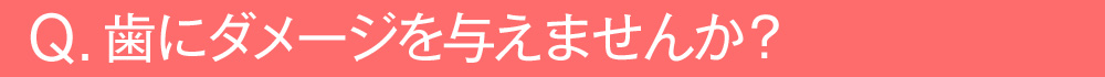 歯にダメージを与えませんか?
